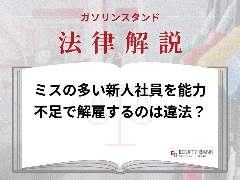 【ガソリンスタンド法律解説】ミスを繰り返す新人社員。能力不足を理由に「解雇」は違法？