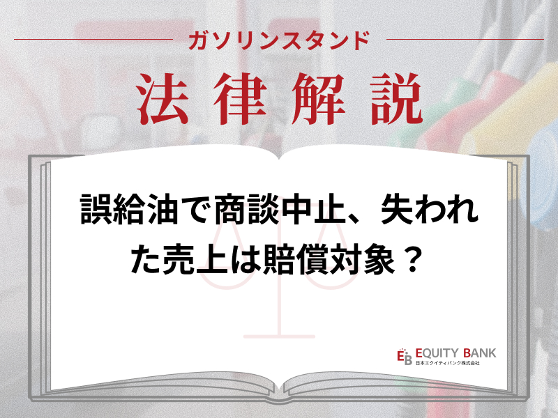【ガソリンスタンド法律解説】誤給油で商談中止、失われた売上は賠償対象？