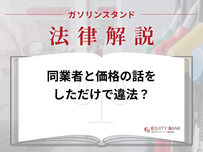 【ガソリンスタンド法律解説】同業者と価格の話をしただけで違法？